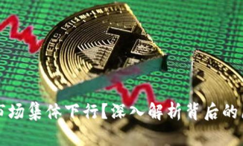 为何加密货币市场集体下行?深入解析背后的原因与应对策略