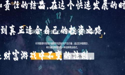 特定标签华尔街之狼：揭开加密货币的财富神话与真相/特定标签  
关键词标签华尔街之狼, 加密货币, 财富神话, 投资真相/关键词标签

引言：加密货币的魔力  
在信息化时代的浪潮中，加密货币如一阵狂风，席卷着全球的金融市场。普通大众与投资者，因其背后的技术幻想与财富梦想而为之痴狂。作为一种新兴的投资方式，加密货币不仅改变了我们的支付方式，更重塑了整个财富分配的格局。然而，在这繁荣背后，潜藏着多少不为人知的真相呢？

华尔街之狼：聪明投资者的传奇  
提到“华尔街之狼”，人们的脑海中浮现出那部同名电影中的主人公乔丹·贝尔福特，一位在华尔街叱诧风云的股票经纪人。他凭借超凡的洞察力和不懈的追求，积累了巨额财富。然而，财富的故事并不总是光鲜亮丽，背后是贪婪与风险的较量。正如在加密货币的世界中，财富的获取常伴随高风险和极大不确定性。

加密货币的基本面  
加密货币是一种基于区块链技术的数字资产，通过加密算法保障交易的安全与匿名性。比特币作为第一个加密货币标志着一个全新时代的来临，随后以太坊、瑞波币等其他加密货币相继诞生，为投资者提供了多样化的选择。然而，随着市场的变动、技术的迭代，加密货币的投资也变得愈加复杂。

与传统投资的对比  
传统股市有着严格的监管机制和透明度，而加密货币市场则显得较为混乱。价格波动性巨大，投资者可能在一夜之间失去大量投资，亦可能收获超乎想象的回报。因此，加密货币吸引了一些富有冒险精神的投资者，尤其是那些希望在快速变动中寻求巨大收益的“华尔街之狼”式的人物。

财富神话的背后  
在媒体的渲染下，加密货币似乎成为了一条通往快速致富的捷径。不少人抱着一夜暴富的美梦进入市场，忽视了潜在的风险。而在这波加密热潮中，案例频出，许多投资者在追逐暴利的过程中，最终堕入了深渊。

理性投资的必要性  
尽管市场充满诱惑，理性的投资思维尤为重要。了解自己所投资的项目、分析市场动态、保持审慎态度，都是成功的关键。那些“华尔街之狼”往往具备敏锐的洞察力和缜密的思维，他们懂得在高风险中把控自己的投资组合。在加密货币投资时，逐步建立自己的投资策略，才是理智投资者的智慧体现。

技术创新与未来展望  
加密货币领域不仅仅是投资，更是技术与创新的前沿。区块链的去中心化特性、智能合约的应用等，正在推动金融体系的变革。未来，随着技术的不断进步，加密货币将会走向普及，可能成为电子支付、资产交易的重要手段。但是，投资者也应清楚地意识到，技术的进步并不必然意味着财富的增长。

总结：在喧嚣中寻找真相  
华尔街之狼与加密货币的故事，都在提醒我们金钱的游戏背后，始终伴随着风险与选择。财富的获取不应被肤浅定义，而是需要智慧、勇气和责任的结晶。在这个快速发展的时代，理性投资、持续学习与风险管理的意识，不仅能让我们在这个波动的市场中存活下来，更可能成为掌控财富的“狼群”中的一员。

或许加密货币的未来依然充满不确定性，但我们必须了解每一步投资背后的价值，通过深入的思考与研究，才能在这无尽的财富神话中，找到真正适合自己的投资之路。 

无论您是新手还是资深投资者，希望此文能为您在加密市场的探索旅程中提供一些启发与指导。记住，越是心浮气躁，越是要保持冷静，这是财富游戏中不变的法则。